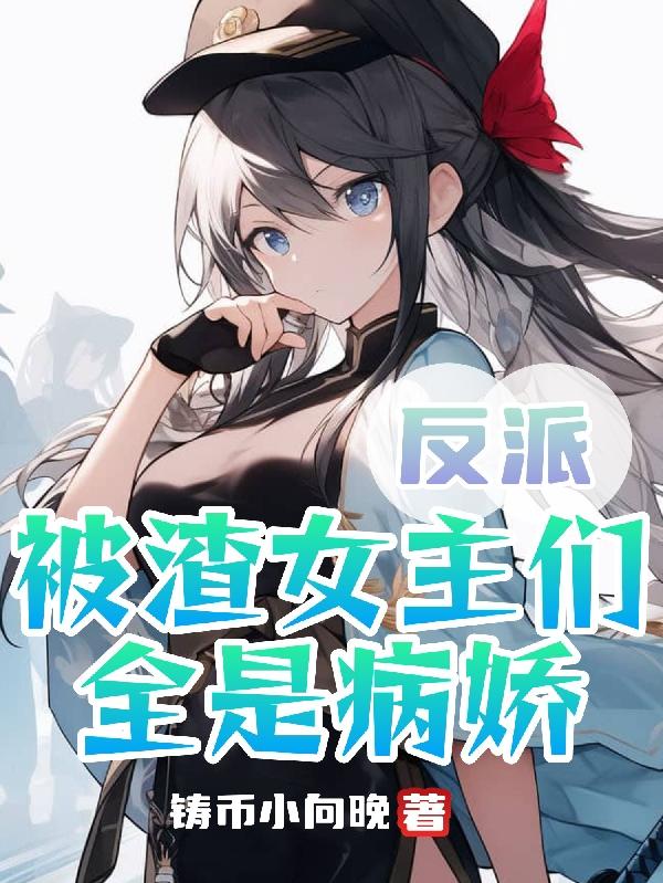 反派被渣女主们全是病娇txt下载